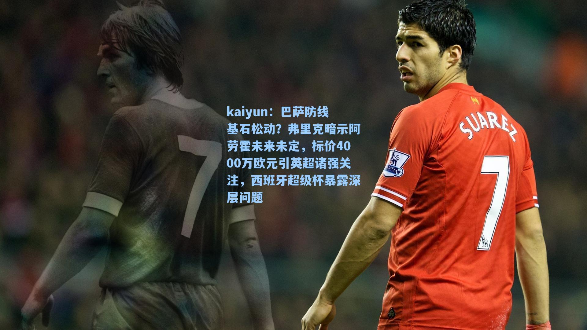 巴萨防线基石松动？弗里克暗示阿劳霍未来未定，标价4000万欧元引英超诸强关注，西班牙超级杯暴露深层问题