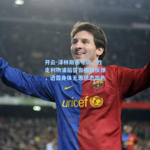 开云-泽林斯基专访，败走利物浦后誓言强劲反弹，透露身体无恙状态出色