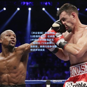 【开云官网】快船13战11胜强势领跑！伦纳德145综合评分联盟封王，场均32.73分战神级表现，美媒力挺争夺最快进步球员奖