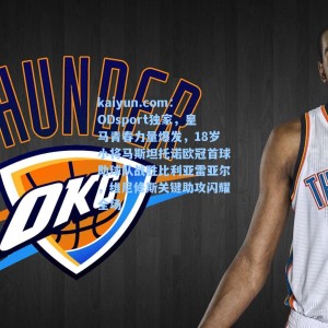 kaiyun.com：ODsport独家，皇马青春力量爆发，18岁小将马斯坦托诺欧冠首球助球队战胜比利亚雷亚尔，维尼修斯关键助攻闪耀全场