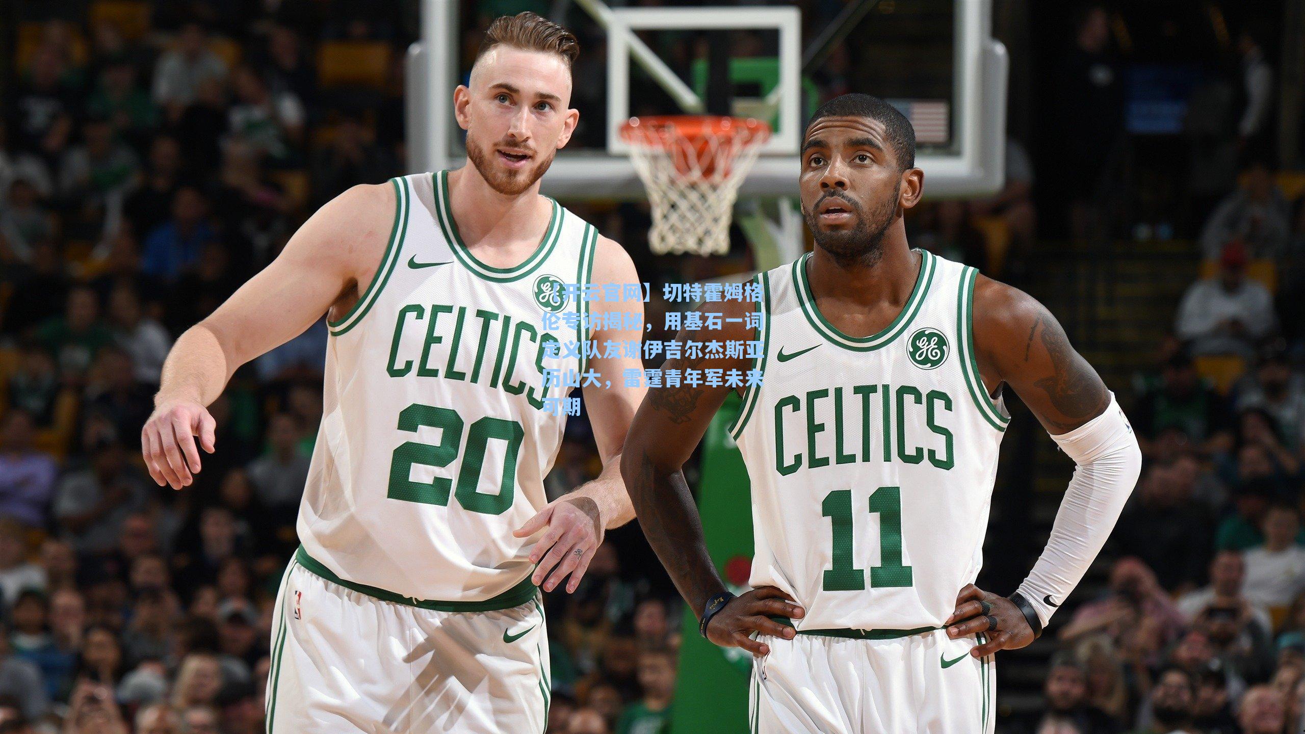 切特霍姆格伦专访揭秘，用基石一词定义队友谢伊吉尔杰斯亚历山大，雷霆青年军未来可期