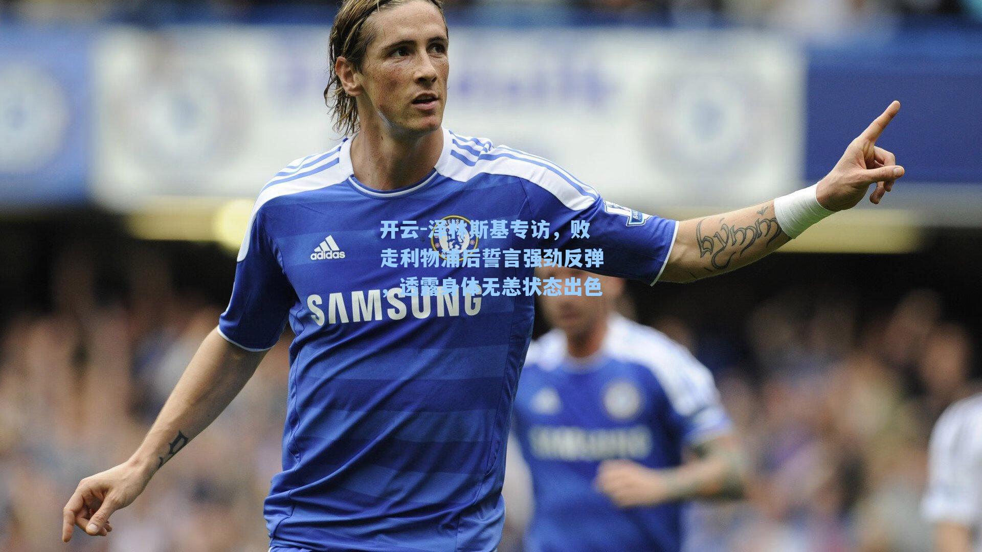 泽林斯基专访，败走利物浦后誓言强劲反弹，透露身体无恙状态出色